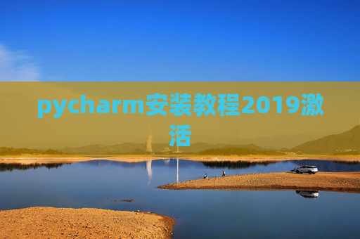 pycharm安装教程2019激活 pycharm安装教程2019激活